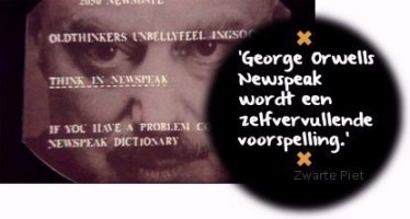 'George Orwells Newspeak wordt een zelfvervullende voorspelling.' (Zwarte Piet)